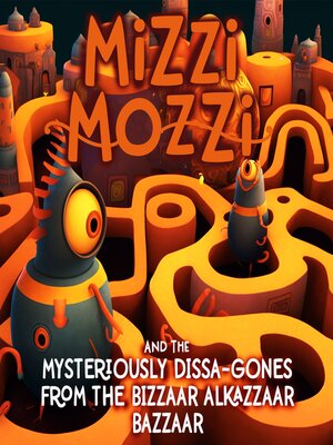 cover image of Mizzi Mozzi and the Mysteriously Dissa-Gones From the Bizzaar Alkazzaar Bazzaar